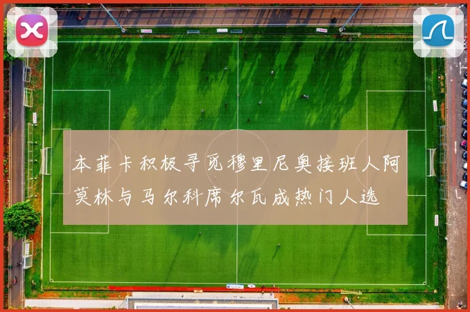 本菲卡积极寻觅穆里尼奥接班人阿莫林与马尔科席尔瓦成热门人选